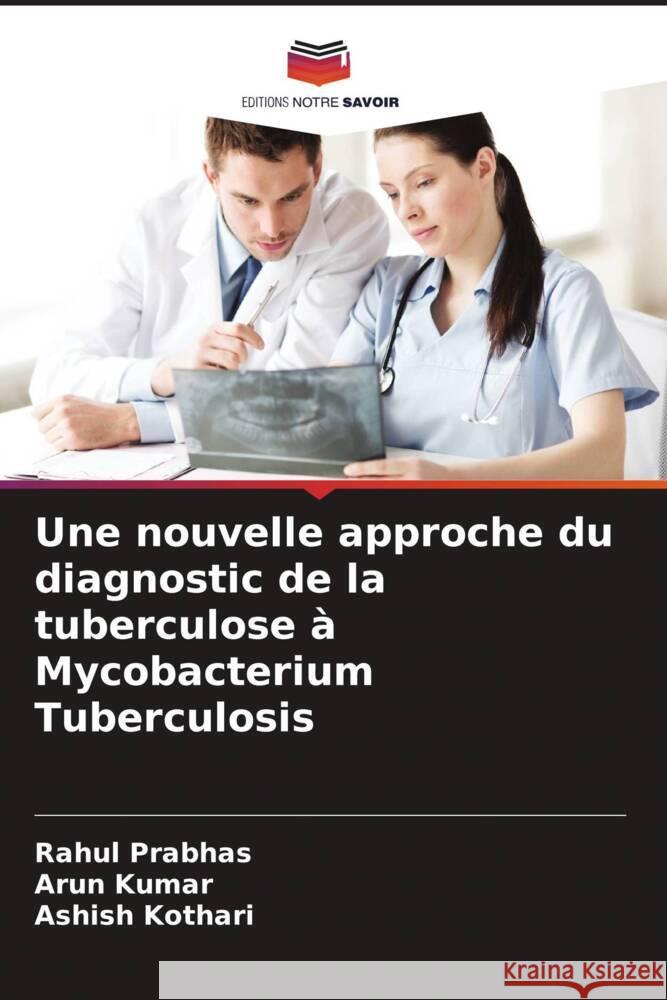 Une nouvelle approche du diagnostic de la tuberculose ? Mycobacterium Tuberculosis Rahul Prabhas Arun Kumar Ashish Kothari 9786207433384