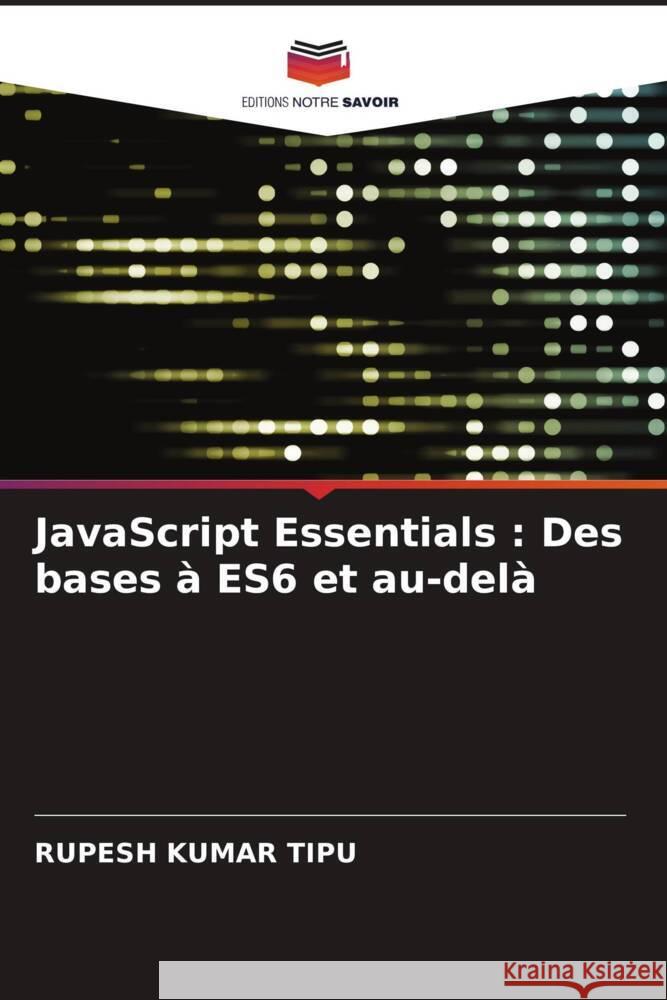 JavaScript Essentials : Des bases à ES6 et au-delà KUMAR TIPU, RUPESH 9786207433490