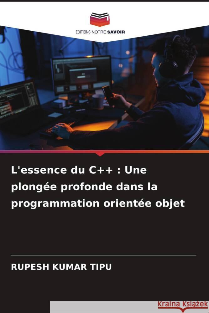 L'essence du C++: Une plong?e profonde dans la programmation orient?e objet Rupesh Kuma 9786207433858 Editions Notre Savoir