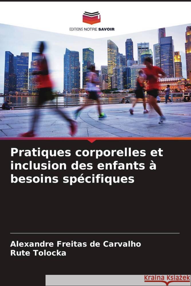 Pratiques corporelles et inclusion des enfants ? besoins sp?cifiques Alexandre Freita Rute Tolocka 9786207434046 Editions Notre Savoir