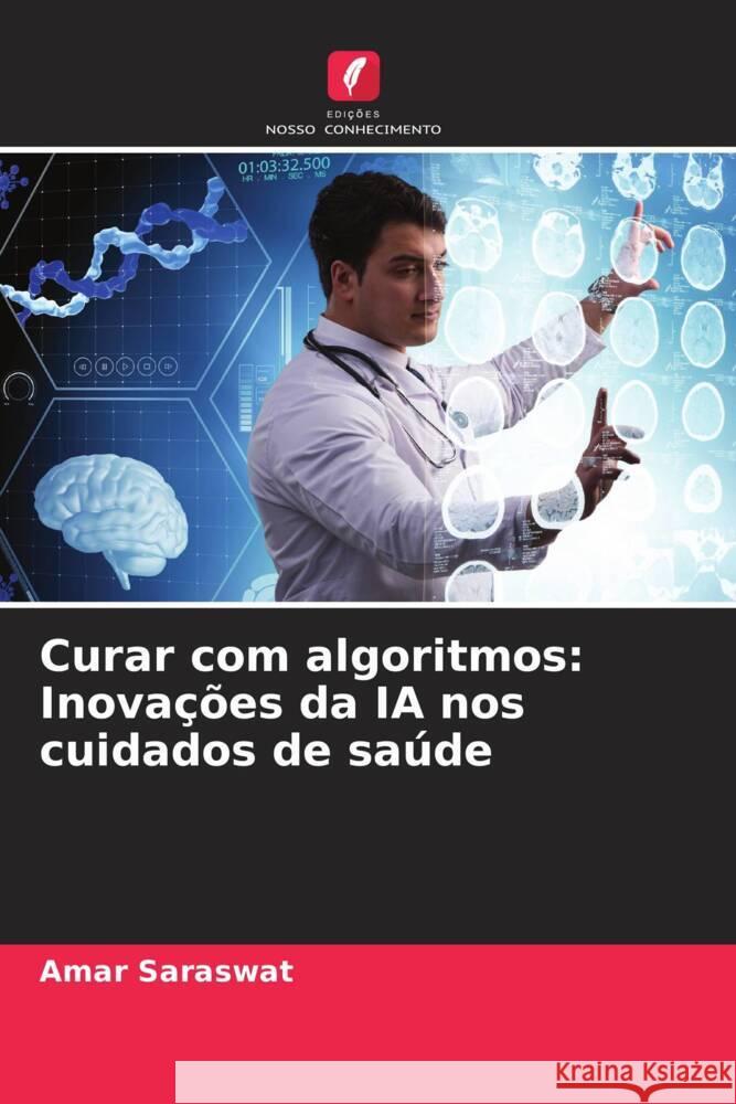 Curar com algoritmos: Inova??es da IA nos cuidados de sa?de Amar Saraswat 9786207434756