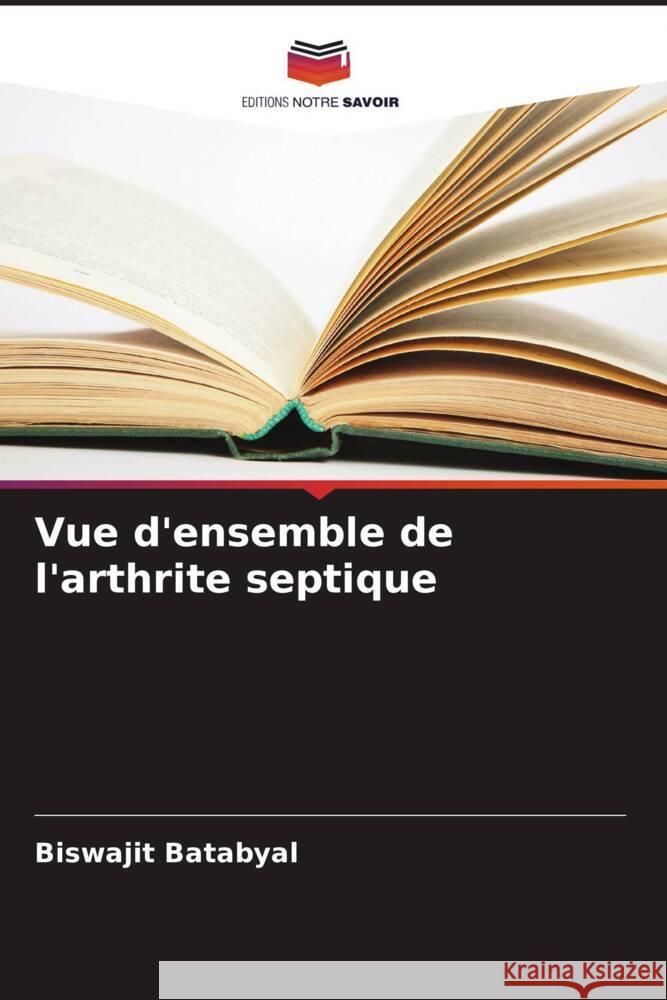 Vue d'ensemble de l'arthrite septique Biswajit Batabyal 9786207434978 Editions Notre Savoir