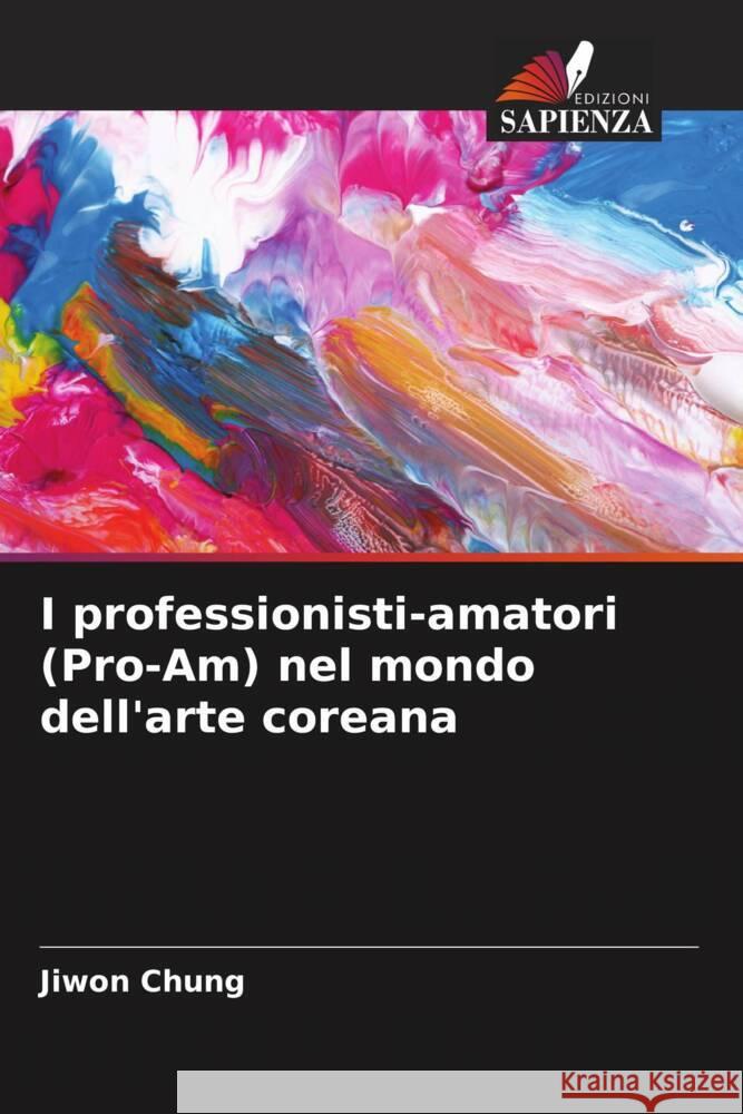 I professionisti-amatori (Pro-Am) nel mondo dell'arte coreana Jiwon Chung 9786207435753