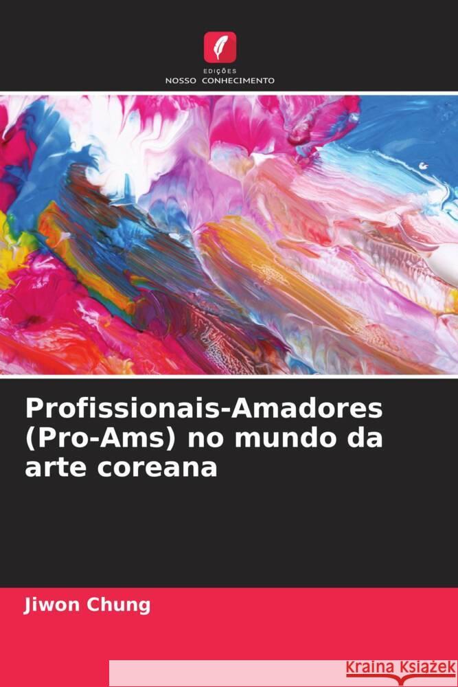 Profissionais-Amadores (Pro-Ams) no mundo da arte coreana Jiwon Chung 9786207435760