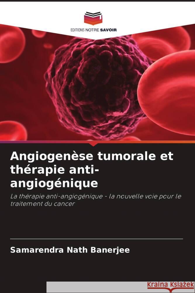 Angiogen?se tumorale et th?rapie anti-angiog?nique Samarendra Nath Banerjee 9786207435937