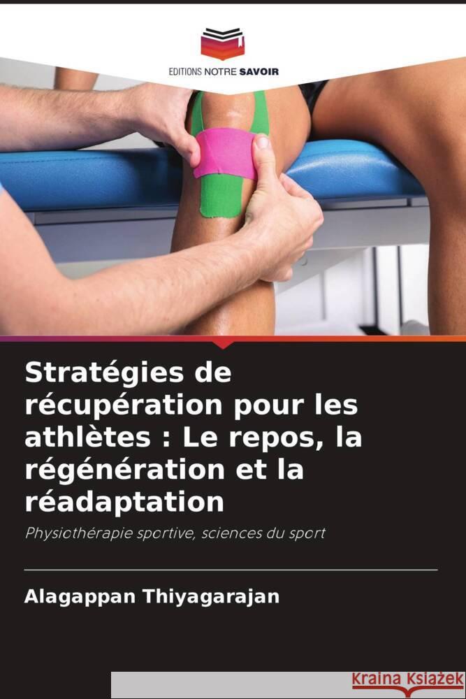 Strat?gies de r?cup?ration pour les athl?tes: Le repos, la r?g?n?ration et la r?adaptation Alagappan Thiyagarajan 9786207436040