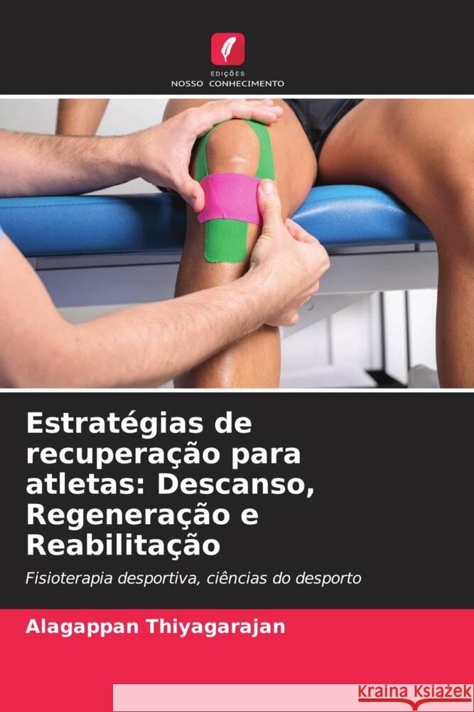 Estrat?gias de recupera??o para atletas: Descanso, Regenera??o e Reabilita??o Alagappan Thiyagarajan 9786207436064