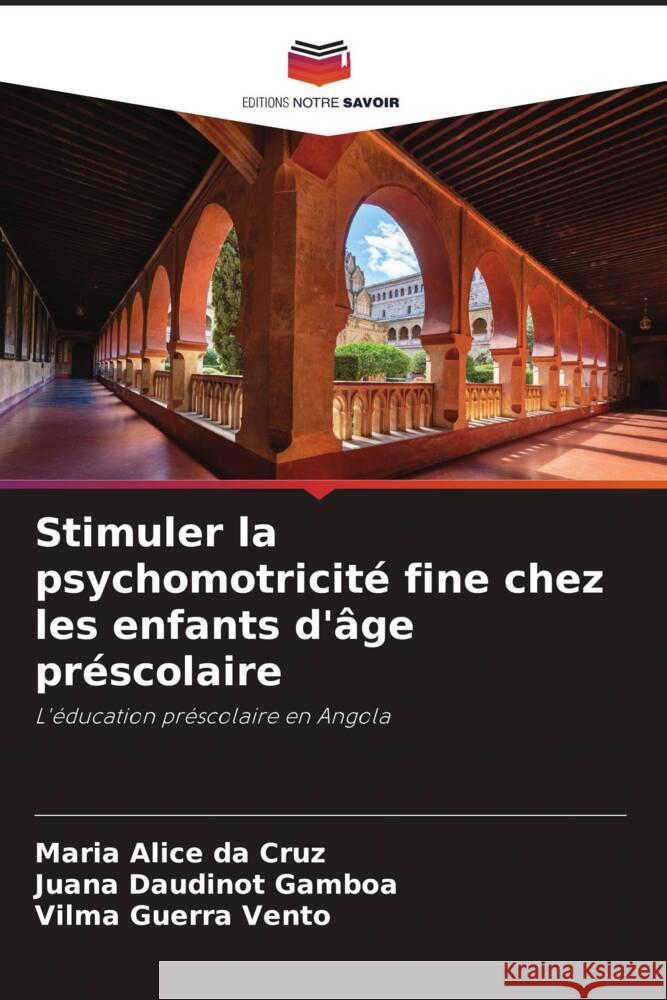 Stimuler la psychomotricit? fine chez les enfants d'?ge pr?scolaire Maria Alice D Juana Daudinot Gamboa Vilma Guerra Vento 9786207436873