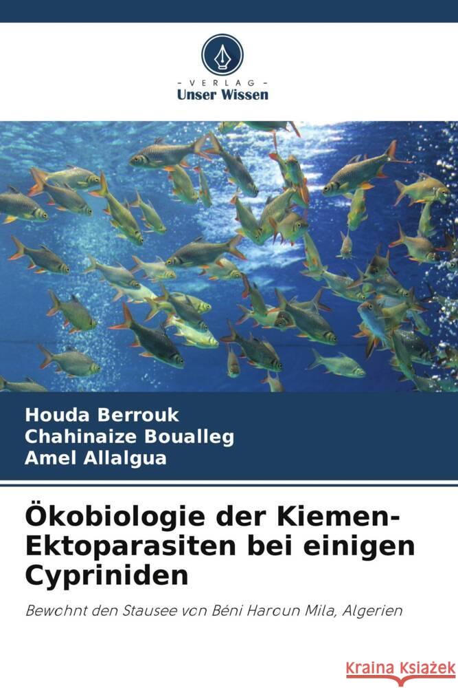 ?kobiologie der Kiemen-Ektoparasiten bei einigen Cypriniden Houda Berrouk Chahinaize Boualleg Amel Allalgua 9786207440368