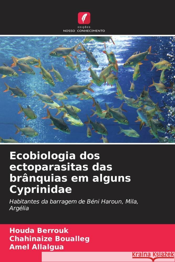 Ecobiologia dos ectoparasitas das br?nquias em alguns Cyprinidae Houda Berrouk Chahinaize Boualleg Amel Allalgua 9786207440382