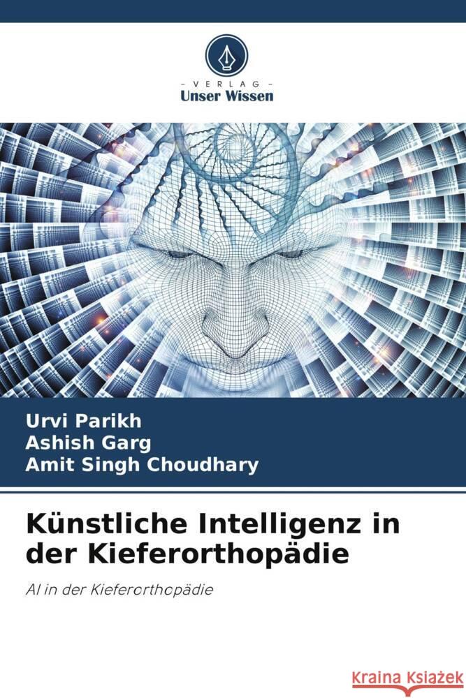 K?nstliche Intelligenz in der Kieferorthop?die Urvi Parikh Ashish Garg Amit Singh Choudhary 9786207440474 Verlag Unser Wissen