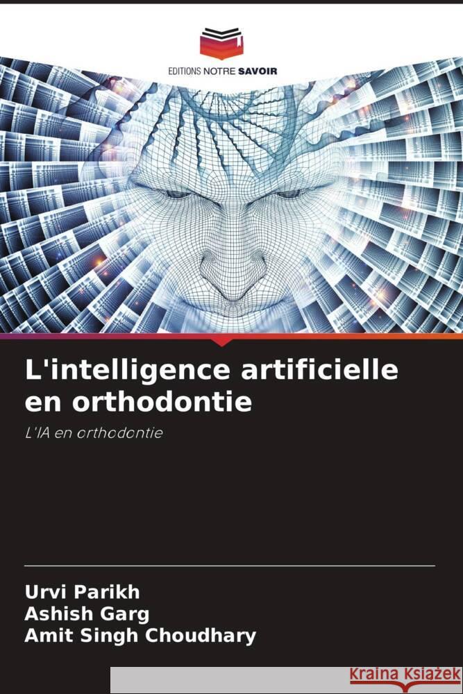 L'intelligence artificielle en orthodontie Urvi Parikh Ashish Garg Amit Singh Choudhary 9786207440481 Editions Notre Savoir