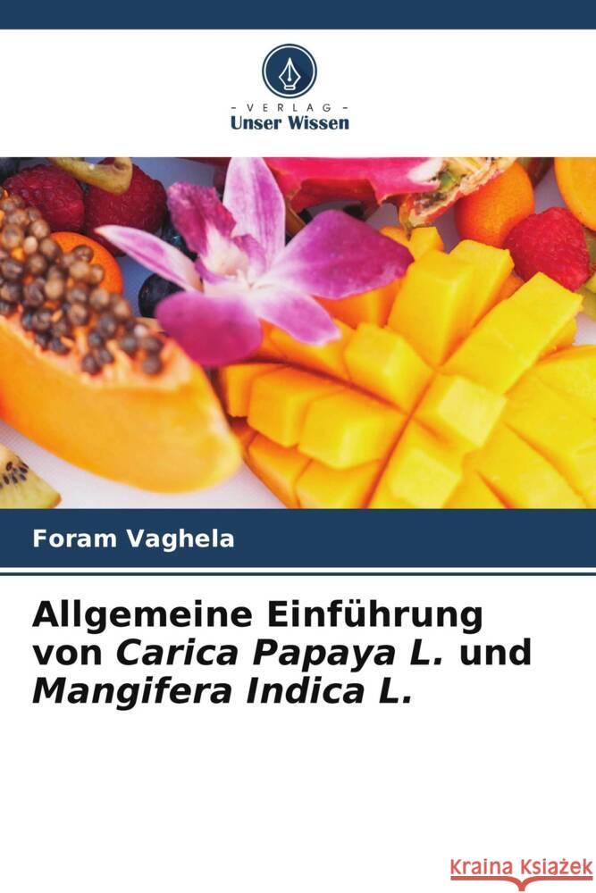 Allgemeine Einf?hrung von Carica Papaya L. und Mangifera Indica L. Foram Vaghela 9786207440627 Verlag Unser Wissen