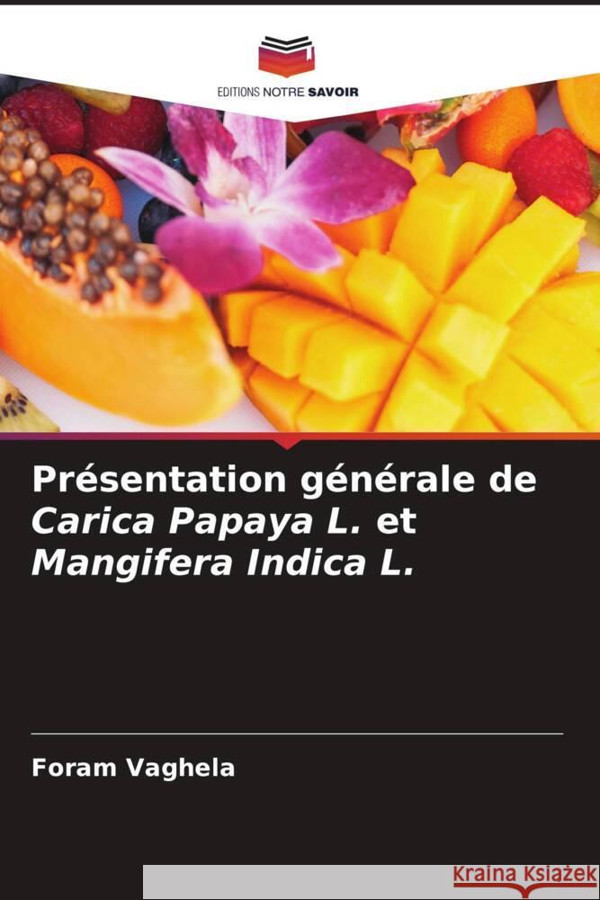 Pr?sentation g?n?rale de Carica Papaya L. et Mangifera Indica L. Foram Vaghela 9786207440672 Editions Notre Savoir