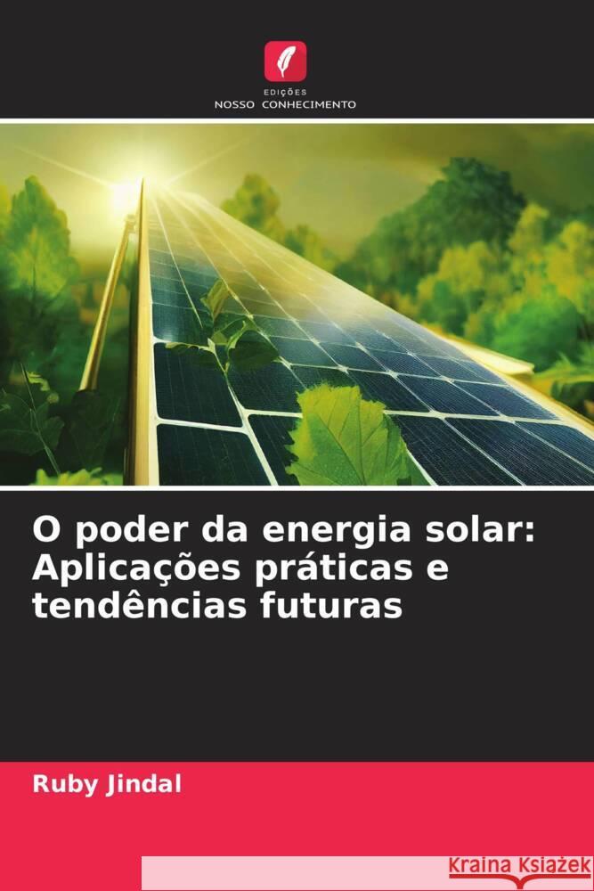 O poder da energia solar: Aplica??es pr?ticas e tend?ncias futuras Ruby Jindal 9786207441891 Edicoes Nosso Conhecimento