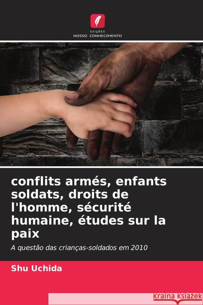 conflits arm?s, enfants soldats, droits de l'homme, s?curit? humaine, ?tudes sur la paix Shu Uchida 9786207441969