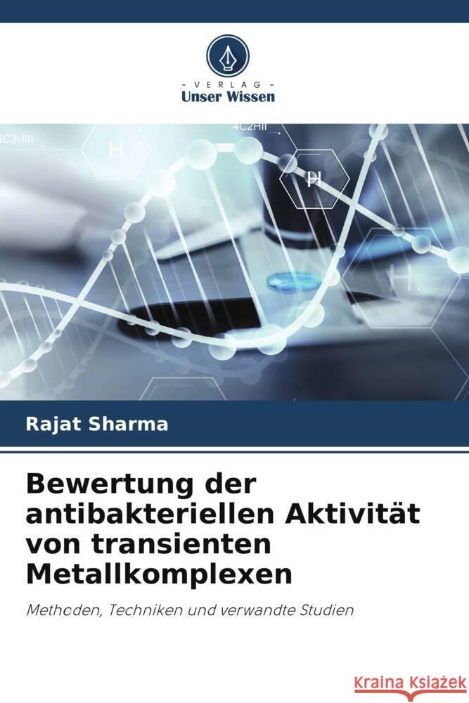 Bewertung der antibakteriellen Aktivit?t von transienten Metallkomplexen Rajat Sharma 9786207442218