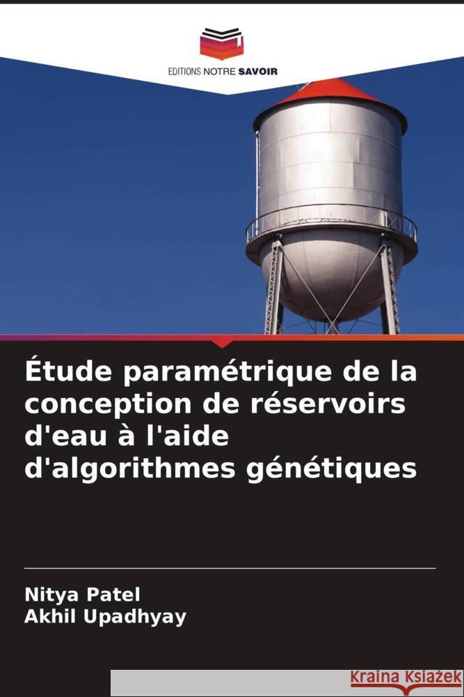 ?tude param?trique de la conception de r?servoirs d'eau ? l'aide d'algorithmes g?n?tiques Nitya Patel Akhil Upadhyay 9786207443857