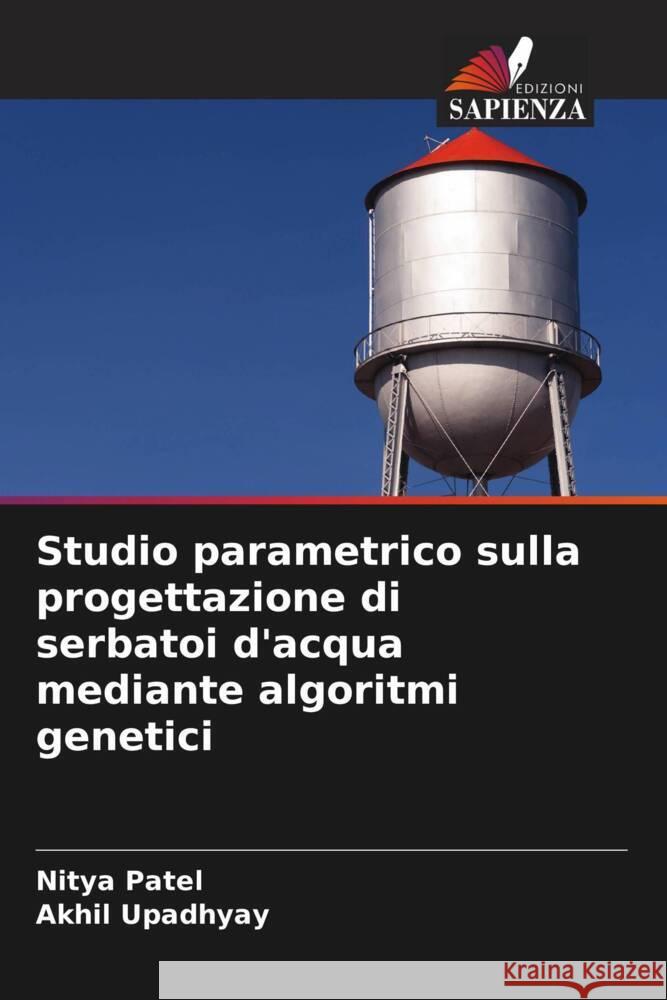 Studio parametrico sulla progettazione di serbatoi d'acqua mediante algoritmi genetici Nitya Patel Akhil Upadhyay 9786207443864