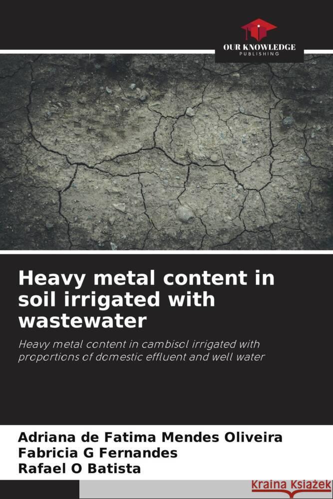 Heavy metal content in soil irrigated with wastewater Adriana de F?tima Mendes Oliveira Fabricia G. Fernandes Rafael O. Batista 9786207444021