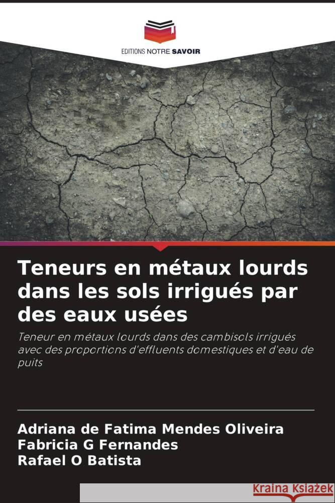 Teneurs en m?taux lourds dans les sols irrigu?s par des eaux us?es Adriana de F?tima Mendes Oliveira Fabricia G. Fernandes Rafael O. Batista 9786207444045 Editions Notre Savoir