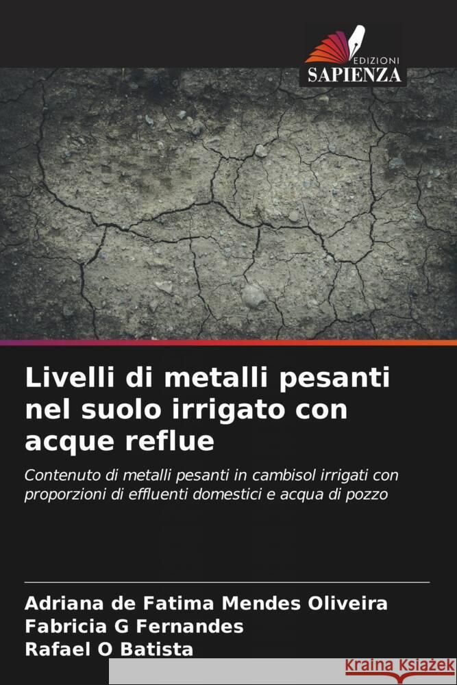 Livelli di metalli pesanti nel suolo irrigato con acque reflue Adriana de F?tima Mendes Oliveira Fabricia G. Fernandes Rafael O. Batista 9786207444052 Edizioni Sapienza