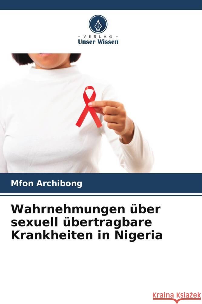 Wahrnehmungen ?ber sexuell ?bertragbare Krankheiten in Nigeria Mfon Archibong 9786207444335