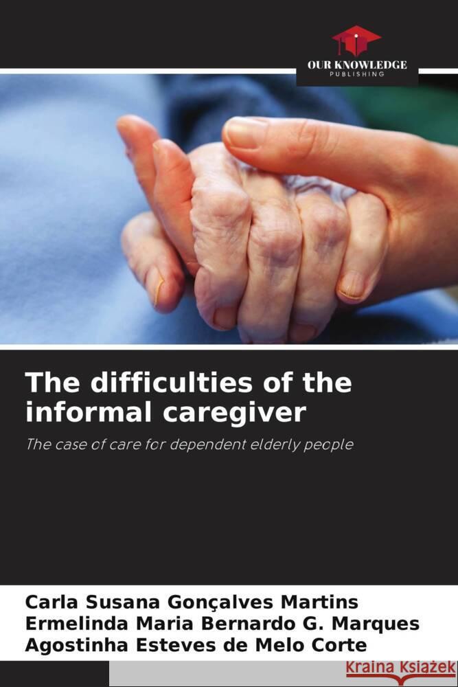 The difficulties of the informal caregiver Carla Susana Gon?alves Martins Ermelinda Maria Bernardo G. Marques Agostinha Esteves de Melo Corte 9786207446186