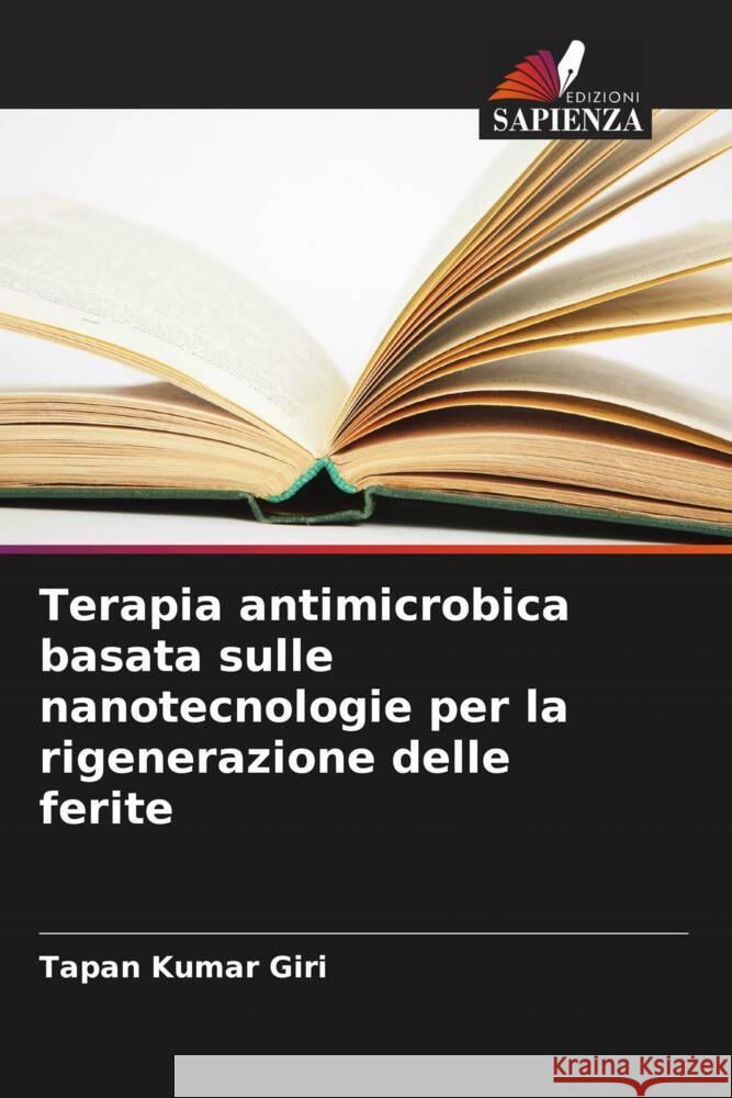 Terapia antimicrobica basata sulle nanotecnologie per la rigenerazione delle ferite Tapan Kumar Giri 9786207446636 Edizioni Sapienza