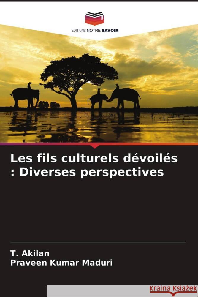 Les fils culturels d?voil?s: Diverses perspectives T. Akilan Praveen Kumar Maduri 9786207446759 Editions Notre Savoir