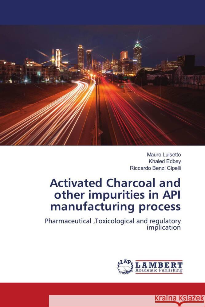 Activated Charcoal and other impurities in API manufacturing process Luisetto, Mauro, Edbey, Khaled, Benzi Cipelli, Riccardo 9786207446889