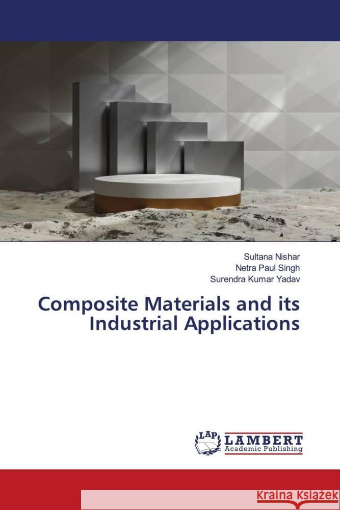 Composite Materials and its Industrial Applications Sultana Nishar Netra Paul Singh Surendra Kumar Yadav 9786207446933