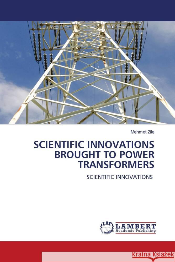 SCIENTIFIC INNOVATIONS BROUGHT TO POWER TRANSFORMERS Zile, Mehmet 9786207447039