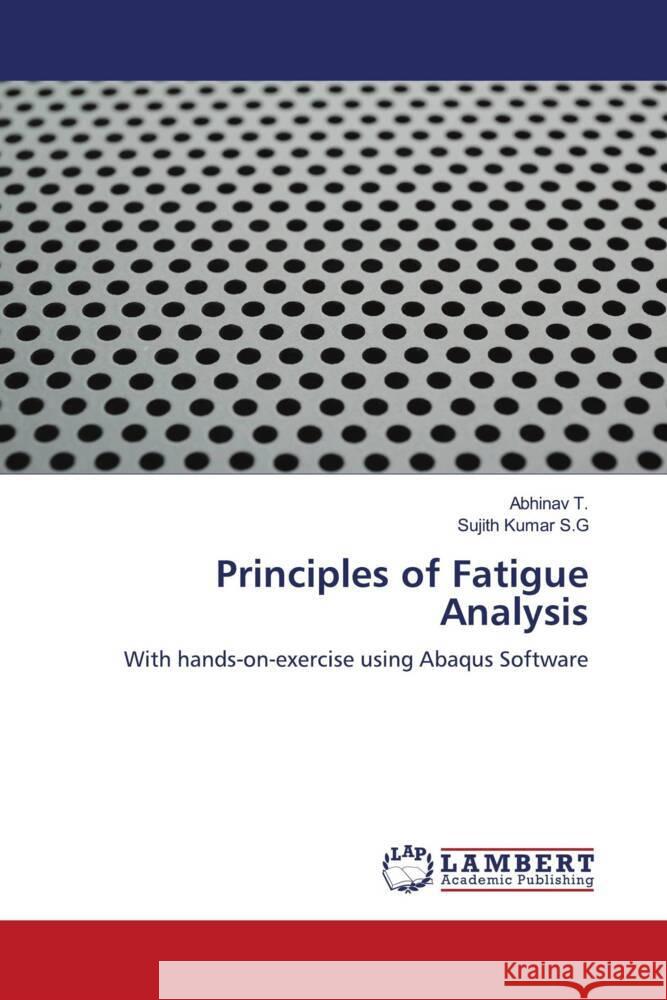 Principles of Fatigue Analysis T., Abhinav, Kumar S.G, Sujith 9786207447091