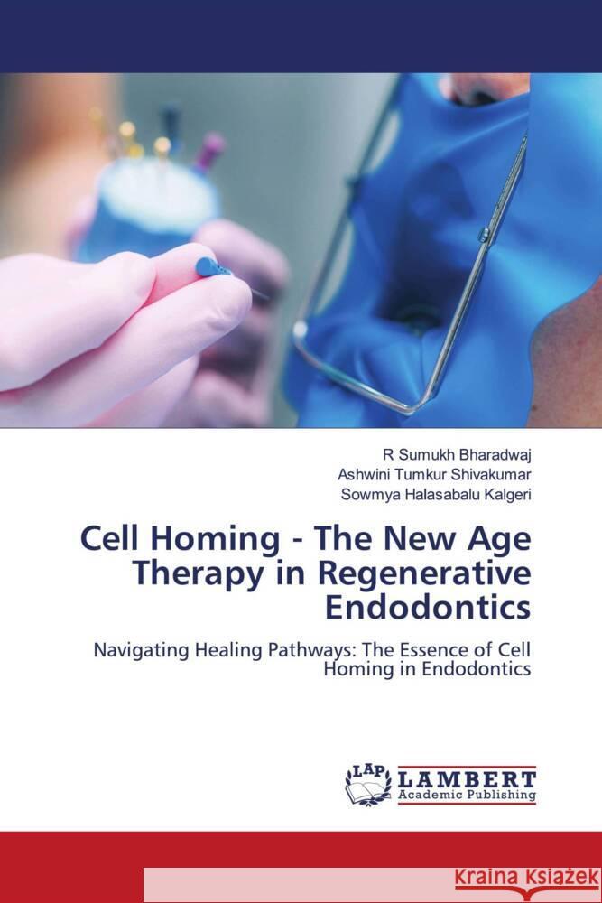 Cell Homing - The New Age Therapy in Regenerative Endodontics Bharadwaj, R Sumukh, Shivakumar, Ashwini Tumkur, Kalgeri, Sowmya Halasabalu 9786207447275