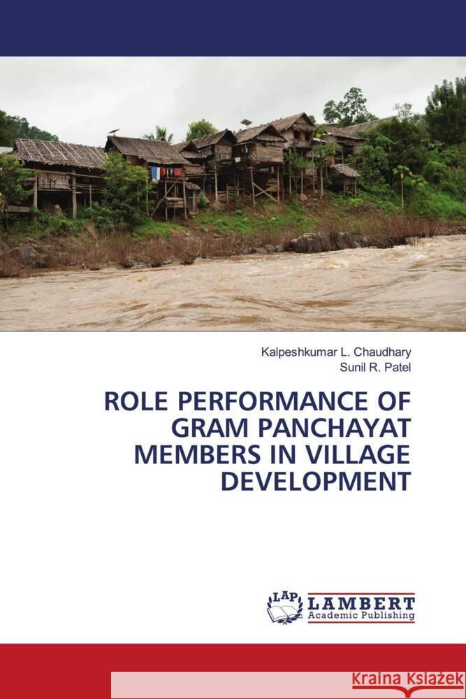 ROLE PERFORMANCE OF GRAM PANCHAYAT MEMBERS IN VILLAGE DEVELOPMENT Chaudhary, Kalpeshkumar L., Patel, Sunil  R. 9786207447695