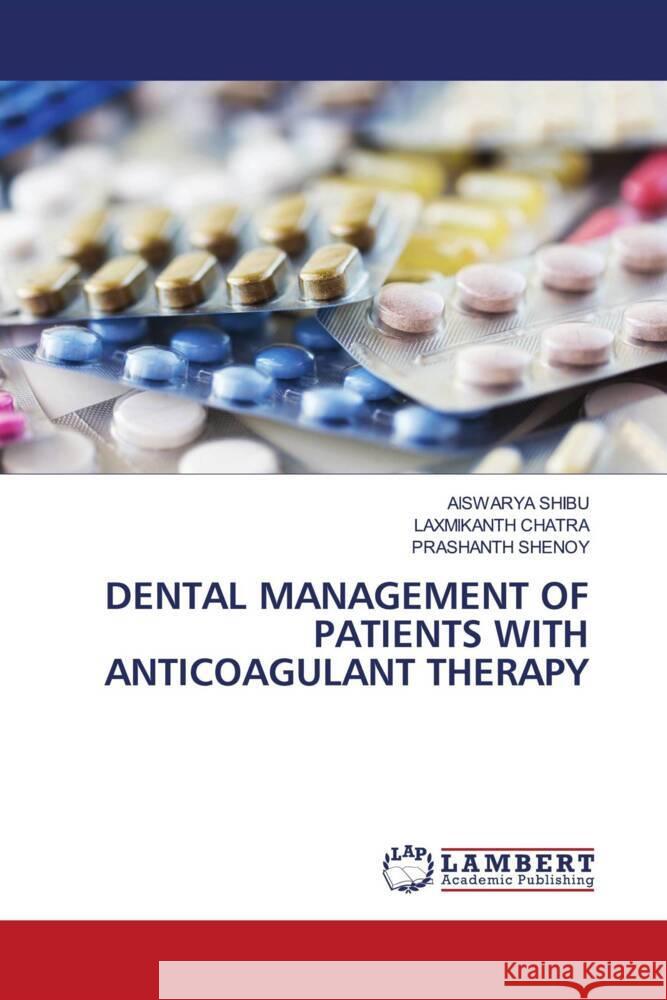 DENTAL MANAGEMENT OF PATIENTS WITH ANTICOAGULANT THERAPY SHIBU, AISWARYA, Chatra, Laxmikanth, Shenoy, Prashanth 9786207447817 LAP Lambert Academic Publishing