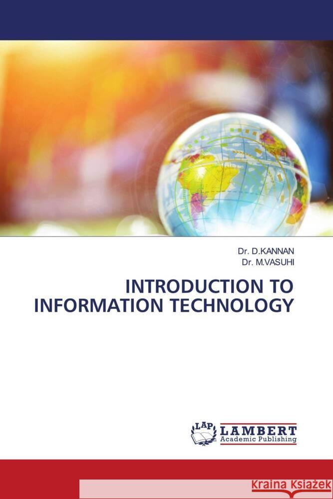 INTRODUCTION TO INFORMATION TECHNOLOGY D.KANNAN, Dr., M.Vasuhi, Dr. 9786207447831 LAP Lambert Academic Publishing