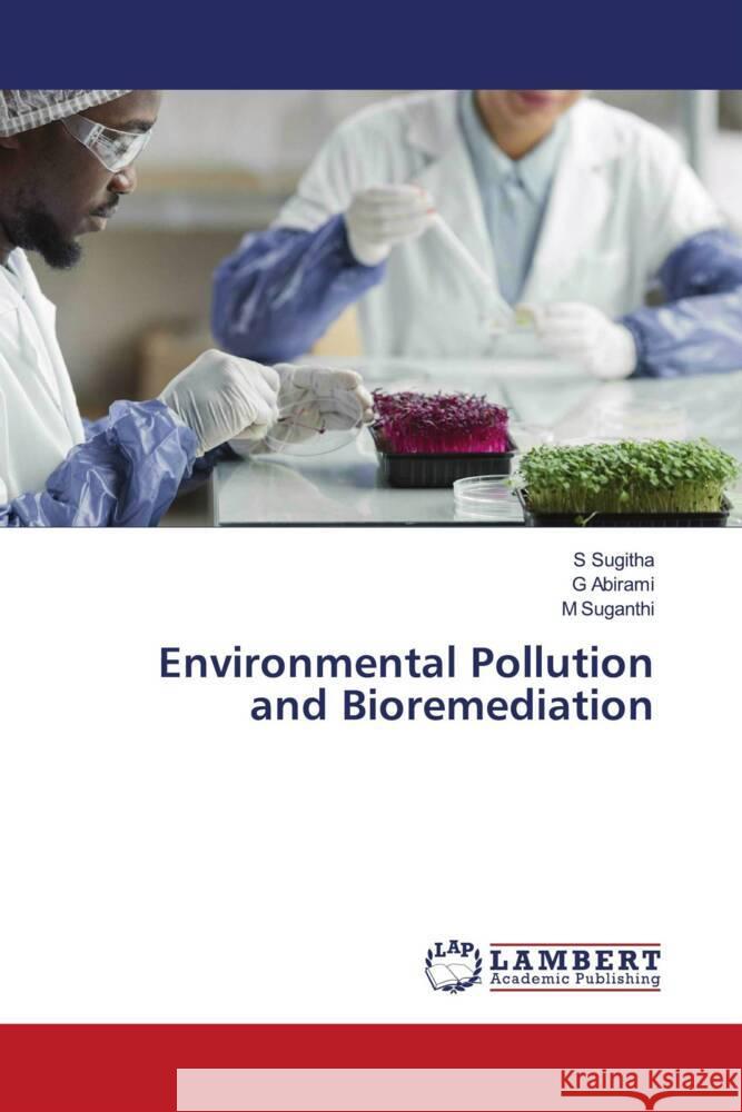 Environmental Pollution and Bioremediation Sugitha, S, Abirami, G, Suganthi, M 9786207447855