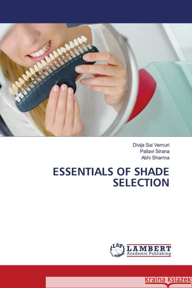 ESSENTIALS OF SHADE SELECTION Vemuri, Divija Sai, Sirana, Pallavi, Sharma, Abhi 9786207447985