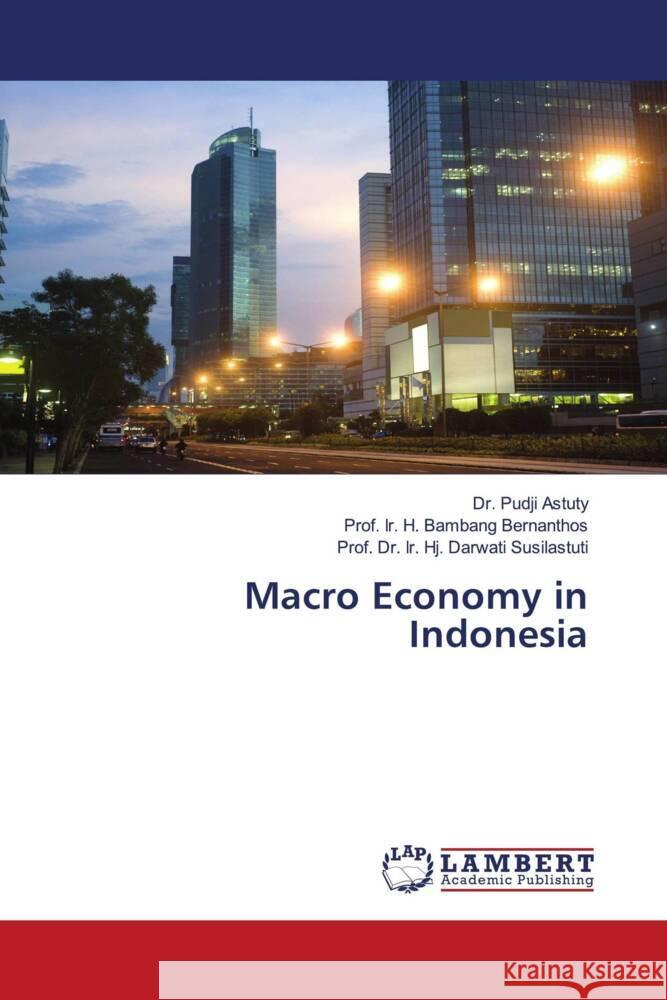 Macro Economy in Indonesia Astuty, Dr. Pudji, Bernanthos, Prof. Ir. H. Bambang, Susilastuti, Prof. Dr. Ir. Hj. Darwati 9786207448012 LAP Lambert Academic Publishing