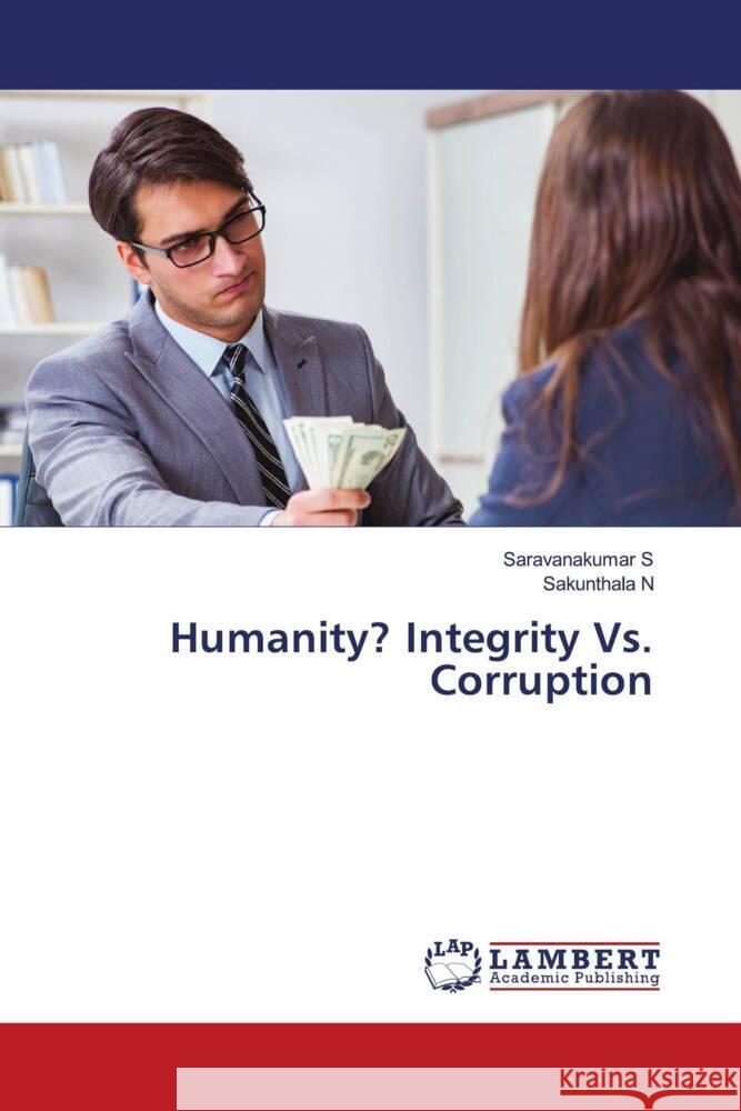 Humanity? Integrity Vs. Corruption S, Saravanakumar, N, Sakunthala 9786207448203