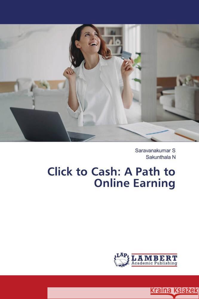 Click to Cash: A Path to Online Earning S, Saravanakumar, N, Sakunthala 9786207448234