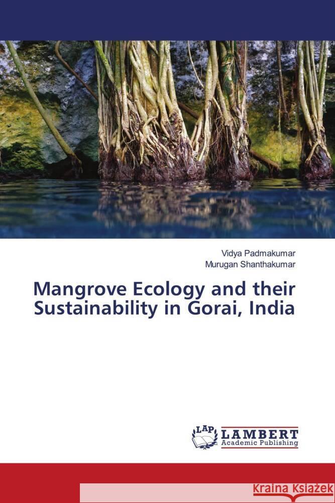 Mangrove Ecology and their Sustainability in Gorai, India Padmakumar, Vidya, Shanthakumar, Murugan 9786207448258