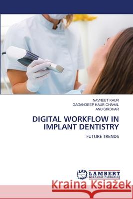 DIGITAL WORKFLOW IN IMPLANT DENTISTRY Kaur, Navneet, KAUR CHAHAL, GAGANDEEP, Girdhar, ANU 9786207448340