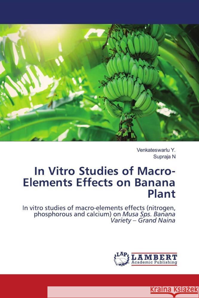 In Vitro Studies of Macro-Elements Effects on Banana Plant Venkateswarlu Y Supraja N 9786207448432 LAP Lambert Academic Publishing