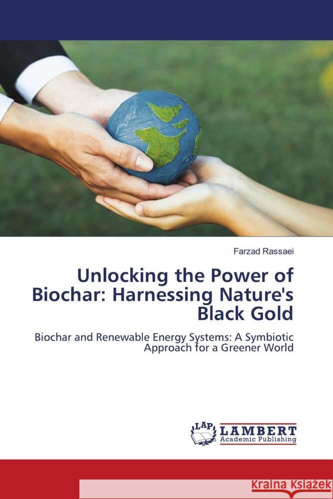 Unlocking the Power of Biochar: Harnessing Nature's Black Gold Rassaei, Farzad 9786207448685 LAP Lambert Academic Publishing