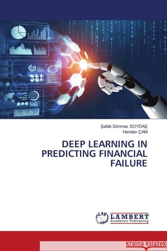 DEEP LEARNING IN PREDICTING FINANCIAL FAILURE SOYDAS, Safak Sönmez, Çam, Handan 9786207448692 LAP Lambert Academic Publishing