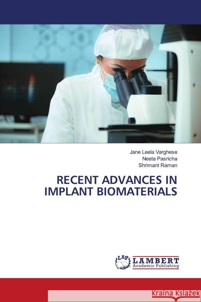 RECENT ADVANCES IN IMPLANT BIOMATERIALS Leela Varghese, Jane, Pasricha, Neeta, Raman, Shrimant 9786207448722