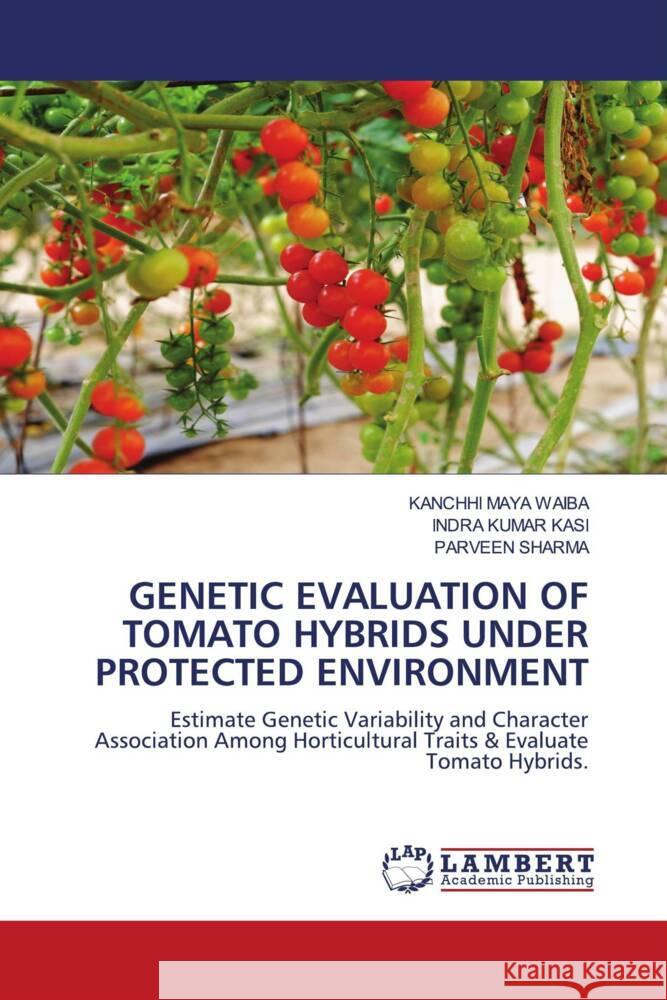 GENETIC EVALUATION OF TOMATO HYBRIDS UNDER PROTECTED ENVIRONMENT WAIBA, KANCHHI MAYA, Kasi, Indra Kumar, SHARMA, PARVEEN 9786207449217